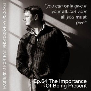 Ep.64 The Importance Of Being Present