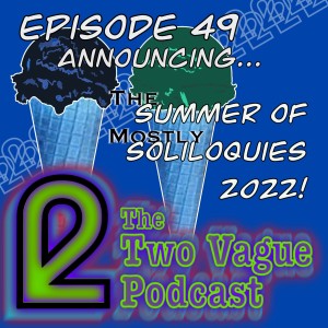 Episode 49 - Announcing a Summer of (Mostly) Soliloquies!