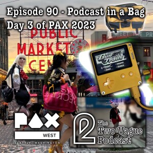 Episode 90 - Ben at PAX West Day 3