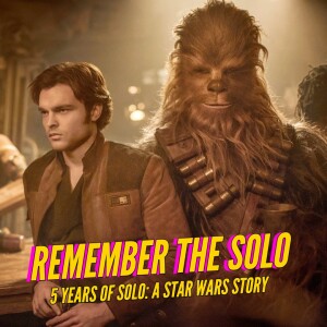 Remember The Solo - 5 Years of Solo: A Star Wars Story and the State Of The Galaxy Report Card