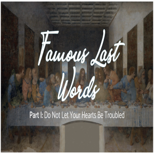 Do No Let Your Heart Be Troubled :Famous Last Words pt 1.