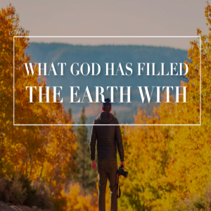 What God has Filled the Earth With