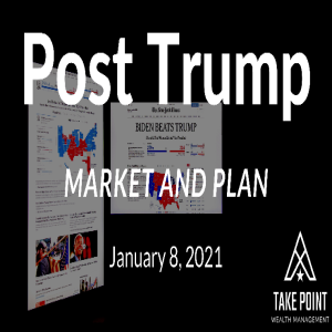 Post Trump / Market and Plan: Take Point Wealth Podcast - January 8, 2021