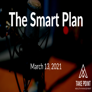 Smart Plan: Take Point Wealth Podcast - March 13, 2021