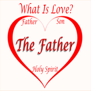 What is Love? The Father