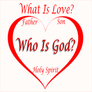 What is Love? Who is God?