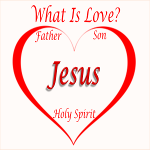 What is Love? Jesus
