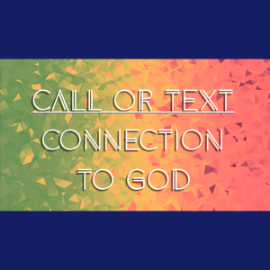 Call or Text: Connection To God