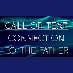Call or Text: Connection To The Father