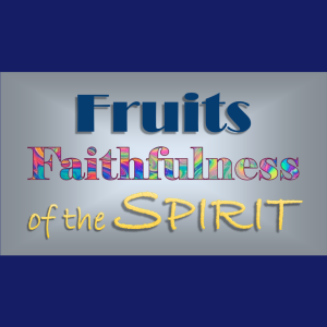 The Fruits of The Spirit: Faithfulness