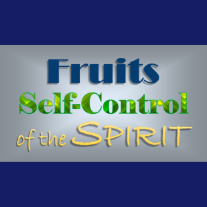 Fruits of The Spirit: Self Control