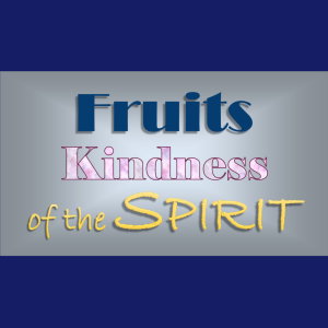 Fruits of The Spirit: Kindness