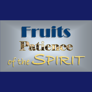 Fruits of The Spirit: Patience