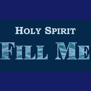 Holy Spirit Fill Me