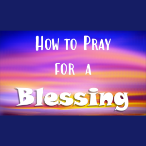 How To Pray For A Blessing