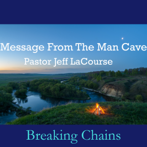 A Message From the Man Cave: Breaking Chains