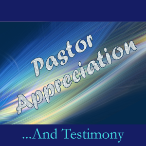 Pastor Appreciation and Testimony