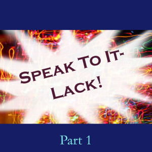 Speak To It: Lack! Part 1