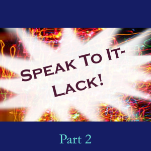 Speak To It: Lack! Part 2