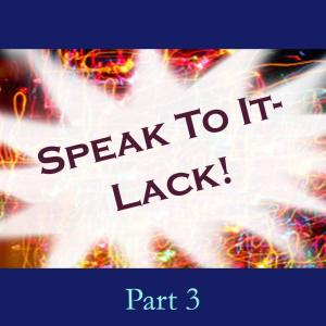 Speak To It: Lack! Part 3
