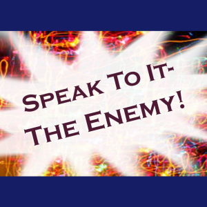 Speak To It: The Enemy!