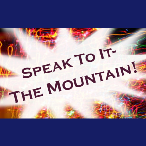 Speak To It: The Mountain!