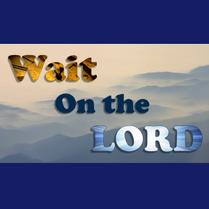 Wait On The Lord