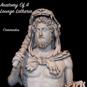 Anatomy Of A Lounge Lothario-Commodus