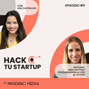 Ep.09 - Gina Gotthilf, cofundadora de Latitud: Potenciando el ecosistema de emprendimiento en Latinoamérica