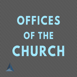 The Offices of the Church: Elders (Part 1)