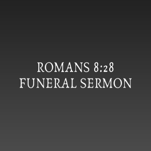 Romans 8:28 | Funeral Sermon