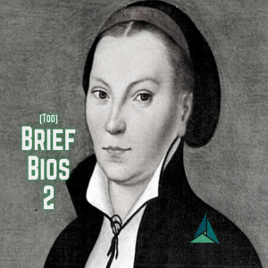 Too Brief Bios 2: 9. Katharina von Bora (Luther)