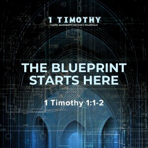 The Blueprint Starts Here | 1 Timothy 1:1-2