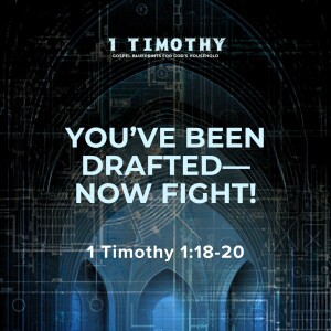 You've Been Drafted-Now Fight! | 1 Timothy 1:18-20