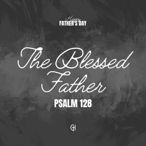 The Blessed Father | Psalm 128
