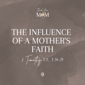 The Influence of a Mother's Faith | 2 Timothy 1:5; 3:14-17