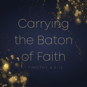 Carrying the Baton of Faith | 1 Timothy 6:3-12