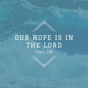 Our Hope is in the Lord | Psalm 130