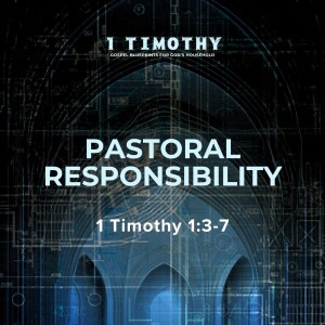 Pastoral Responsibility | 1 Timothy 1:3-7
