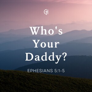 Who’s Your Daddy? | Ephesians 5:1-5