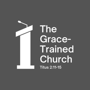 The Grace-Trained Church | Titus 2:11-15