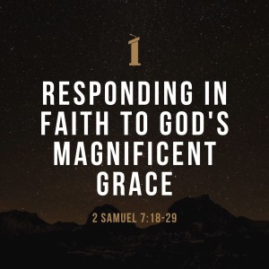 Responding in Faith to God’s Magnificent Grace | 2 Samuel 7:18-29