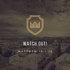 Watch Out! | Matthew 16:1-12