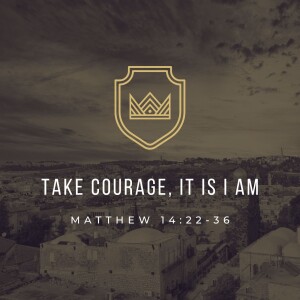 Take Courage, It is I AM | Matthew 14:22-36