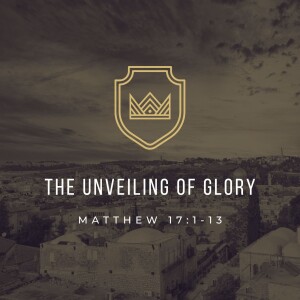 The Unveiling of Glory | Matthew 17:1-13