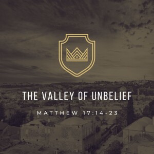 The Valley of Unbelief | Matthew 17:14-23