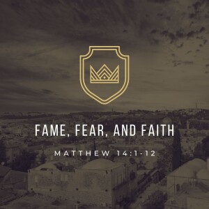 Fame, Fear, and Faith | Matthew 14:1-12