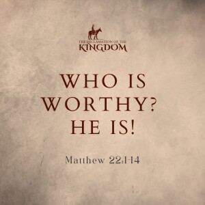 Who Is Worthy? He Is! | Matthew 22:1-14
