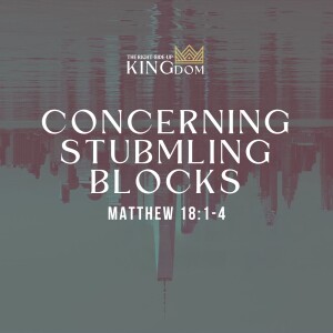 Concerning Stumbling Blocks | Matthew 18:5-9