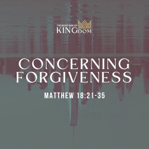 Concerning Forgiveness | Matthew 18:21-35